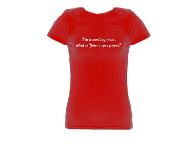 I'm a working mom-what is your super power woman/girls red shirt