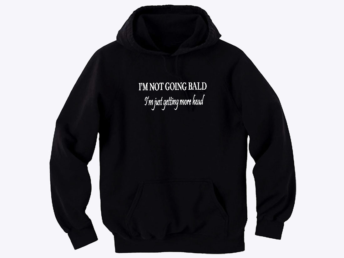 I'm not going bald I just getting more head funny hoodie